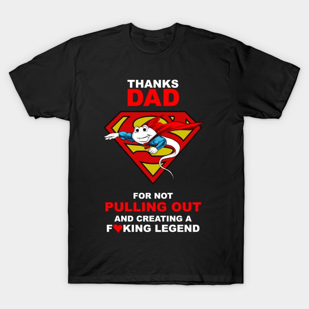 Super Sperm Thank Dad For Not Pulling Out and Creating A Fucking Legend T-Shirt by mckinney